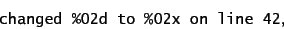 \begin{displaymath}
\mbox{\texttt{changed \%02d to \%02x on line 42}},
\end{displaymath}