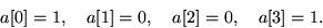 
a[0]=1,  a[1]=0,  a[2]= 0 ,  a[3] = 1 .