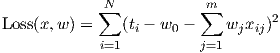             ∑N           ∑m       2
Loss(x,w ) =   (ti - w0 -   wjxij)
            i=1          j=1
