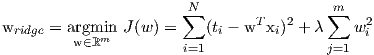                        ∑N                ∑m
wridge = argmin J(w) =    (ti - wTxi)2 + λ   w2i
         w∈ ℝm         i=1               j=1
