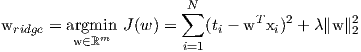                        N
                       ∑        T   2       2
wridge = arwg∈mℝimn J (w) =   (ti - w xi) + λ∥w ∥2
                       i=1
